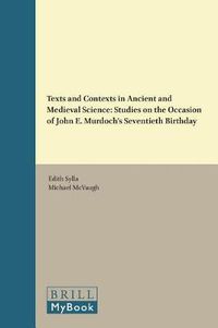 Cover image for Texts and Contexts in Ancient and Medieval Science: Studies on the Occasion of John E. Murdoch's Seventieth Birthday