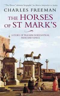 Cover image for The Horses Of St Marks: A Story of Triumph in Byzantium, Paris and Venice