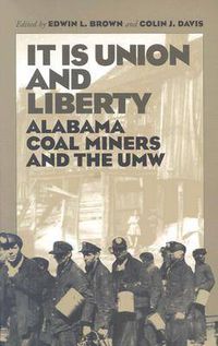 Cover image for It is Union and Liberty: Alabama Coal Miners, 1898-1998