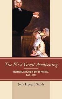 Cover image for The First Great Awakening: Redefining Religion in British America, 1725-1775