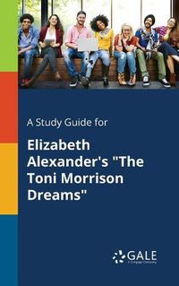 Cover image for A Study Guide for Elizabeth Alexander's The Toni Morrison Dreams
