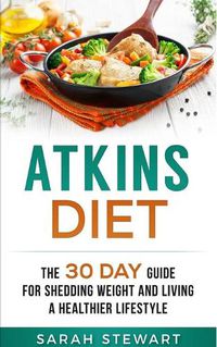 Cover image for Atkins Diet: The 30 Day Guide for Shedding Weight and Living a Healthier Lifestyle
