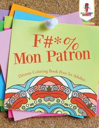 Cover image for F #* % Mon Patron: Detente Coloring Book Pour les Adultes