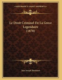 Cover image for Le Droit Criminel de La Grece Legendaire (1870)