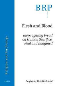 Cover image for Flesh and Blood: Interrogating Freud on Human Sacrifice, Real and Imagined