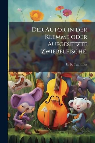 Cover image for Autor in Der Klemme Oder Aufgesetzte Zwiebelfische Fur Die Buchdruckerwelt Und Das Leselustige Publikum: Zum Gebrauche ALS Portepages Und R Hmchen Ber