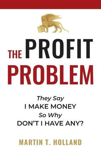 Cover image for The Profit Problem: They Say I Make Money, So Why Don't I Have Any?