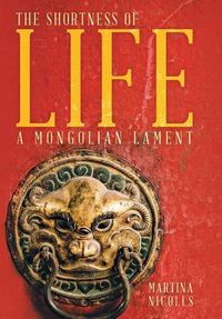 Cover image for The Shortness of Life: A Mongolian Lament