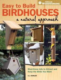 Cover image for Easy to Build Birdhouses a Natural Approach: Must Know Info to Attract and Keep the Birds You Want