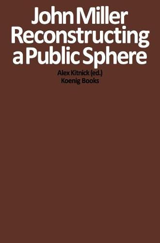 Cover image for John Miller: Reconstructing a Public Sphere