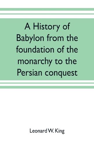 Cover image for A history of Babylon from the foundation of the monarchy to the Persian conquest