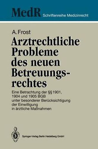 Arztrechtliche Probleme des neuen Betreuungsrechtes: Eine Betrachtung der  1901, 1904 und 1905 BGB unter besonderer Berucksichtigung der Einwilligung in arztliche Massnahmen