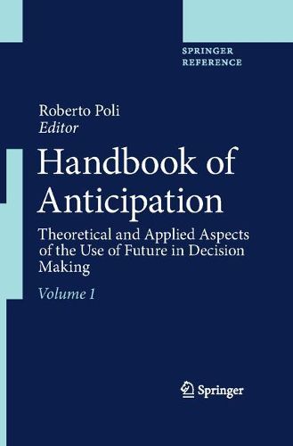 Cover image for Handbook of Anticipation: Theoretical and Applied Aspects of the Use of Future in Decision Making