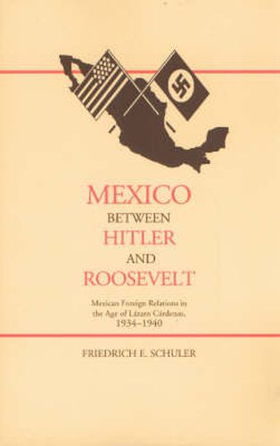 Cover image for Mexico Between Hitler and Roosevelt: Mexican Foreign Relations in the Age of Lazaro Cardenas