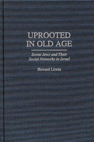 Cover image for Uprooted in Old Age: Soviet Jews and Their Social Networks in Israel