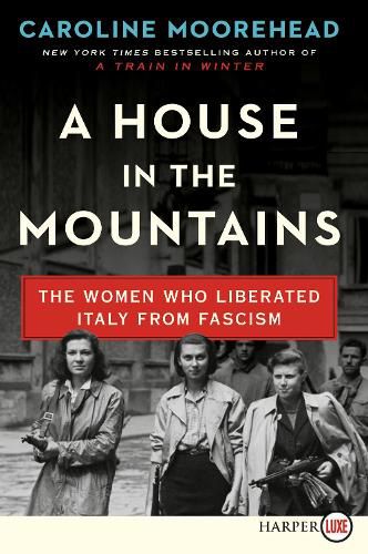 A House in the Mountains: The Women Who Liberated Italy from Fascism