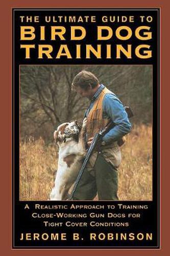 Cover image for Ultimate Guide to Bird Dog Training: A Realistic Approach To Training Close-Working Gun Dogs For Tight Cover Conditions