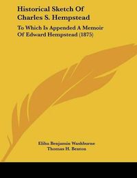 Cover image for Historical Sketch of Charles S. Hempstead: To Which Is Appended a Memoir of Edward Hempstead (1875)