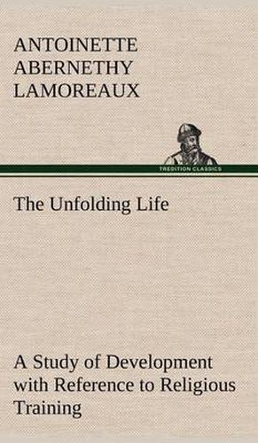 Cover image for The Unfolding Life A Study of Development with Reference to Religious Training