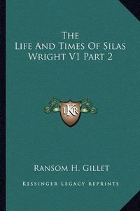 Cover image for The Life and Times of Silas Wright V1 Part 2