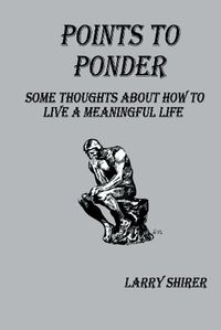 Cover image for Points to Ponder: Some Thoughts About How To Live A Meaningful Life