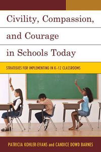 Cover image for Civility, Compassion, and Courage in Schools Today: Strategies for Implementing in K-12 Classrooms
