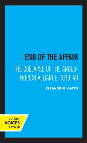 End of the Affair: The Collapse of the Anglo-French Alliance, 1939 - 40