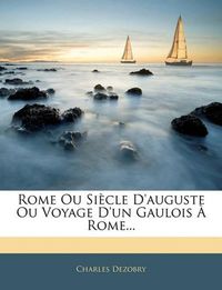 Cover image for Rome Ou Siecle D'Auguste Ou Voyage D'Un Gaulois Rome...