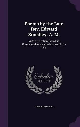 Cover image for Poems by the Late REV. Edward Smedley, A. M.: With a Selection from His Correspondence and a Memoir of His Life