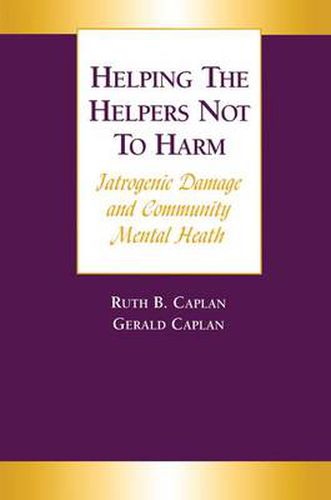 Cover image for Helping the Helpers Not to Harm: Iatrogenic Damage and Community Mental Health