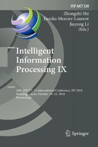 Cover image for Intelligent Information Processing IX: 10th IFIP TC 12 International Conference, IIP 2018, Nanning, China, October 19-22, 2018, Proceedings