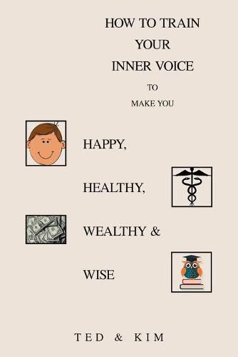 Cover image for How to Train Your Inner Voice: To Make You Happy, Healthy, Wealthy & Wise