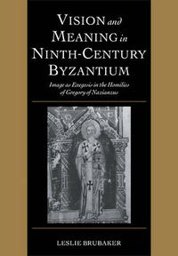 Cover image for Vision and Meaning in Ninth-Century Byzantium: Image as Exegesis in the Homilies of Gregory of Nazianzus