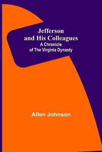 Cover image for Jefferson and His Colleagues: A Chronicle of the Virginia Dynasty