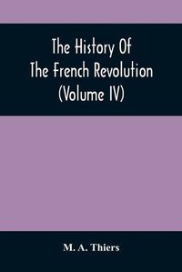 Cover image for The History Of The French Revolution (Volume Iv)