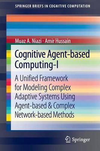 Cognitive Agent-based Computing-I: A Unified Framework for Modeling Complex Adaptive Systems using Agent-based & Complex Network-based Methods