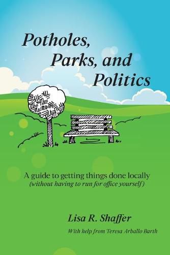 Cover image for Potholes, Parks, and Politics: A guide to getting things done locally (without having to run for office yourself)