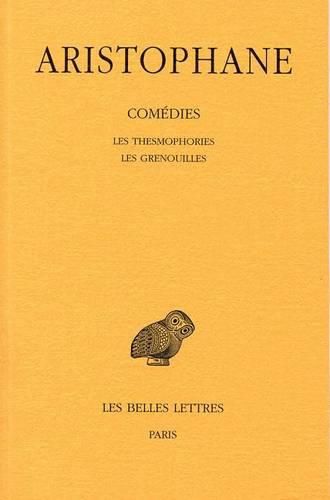 Aristophane, Comedies: Tome IV: Les Thesmophories - Les Grenouilles