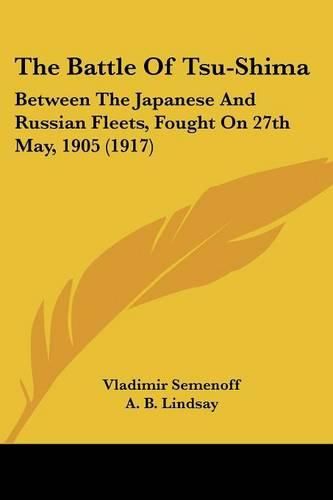 Cover image for The Battle of Tsu-Shima: Between the Japanese and Russian Fleets, Fought on 27th May, 1905 (1917)