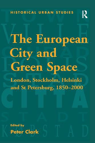 Cover image for The European City and Green Space: London, Stockholm, Helsinki and St Petersburg, 1850-2000
