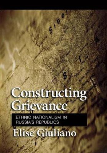 Cover image for Constructing Grievance: Ethnic Nationalism in Russia's Republics