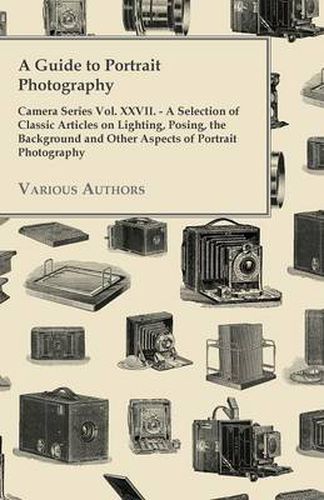 Cover image for A Guide to Portrait Photography - Camera Series Vol. XXVII. - A Selection of Classic Articles on Lighting, Posing, the Background and Other Aspects of Portrait Photography