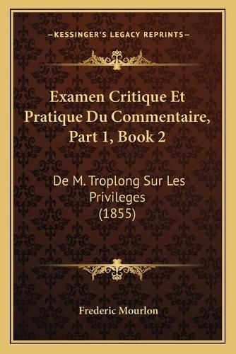 Cover image for Examen Critique Et Pratique Du Commentaire, Part 1, Book 2: de M. Troplong Sur Les Privileges (1855)