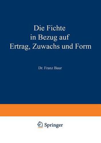 Cover image for Die Fichte in Bezug Auf Ertrag, Zuwachs Und Form: Unter Zugrundlegung Der an Der K. Wurtt. Forstlichen Versuchsanstalt Angestellten Untersuchungen