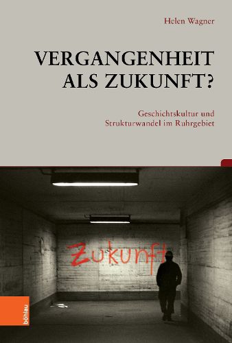 Cover image for Vergangenheit ALS Zukunft?: Geschichtskultur Und Strukturwandel Im Ruhrgebiet