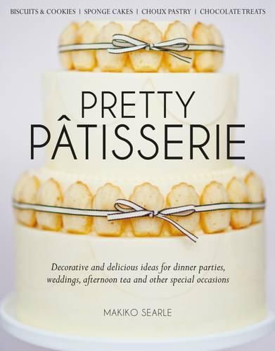 Cover image for Pretty Patisserie: Decorative and Delicious Ideas for Dinner Parties, Weddings, Afternoon Tea and Other Special Occasions