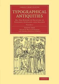 Cover image for Typographical Antiquities: Or, The History of Printing in England, Scotland, and Ireland