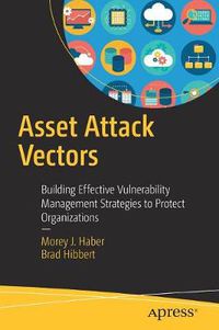 Cover image for Asset Attack Vectors: Building Effective Vulnerability Management Strategies to Protect Organizations