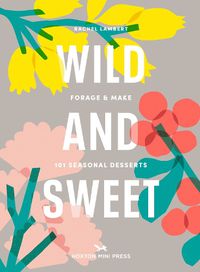 Cover image for Wild And Sweet: How to forage your own dessert