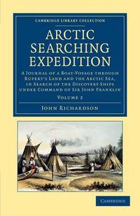 Cover image for Arctic Searching Expedition: A Journal of a Boat-Voyage through Rupert's Land and the Arctic Sea, in Search of the Discovery Ships under Command of Sir John Franklin